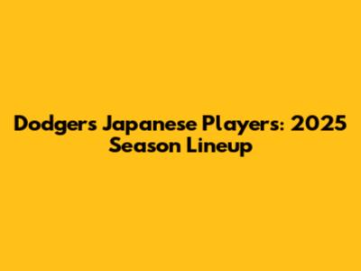 Dodgers Japanese Players: 2025 Season Lineup