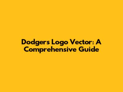 Dodgers Logo Vector: A Comprehensive Guide