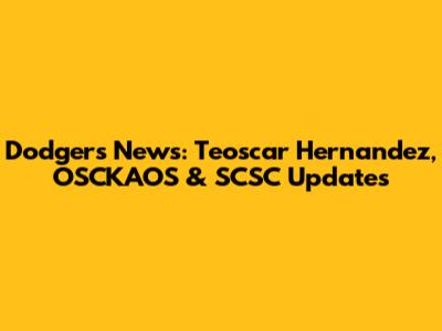 Dodgers News: Teoscar Hernandez, OSCKAOS & SCSC Updates