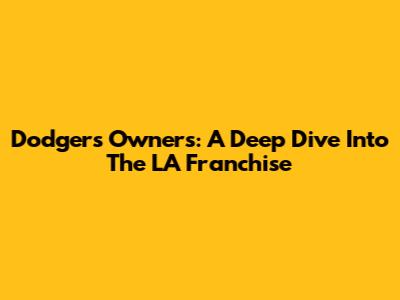 Dodgers Owners: A Deep Dive Into The LA Franchise