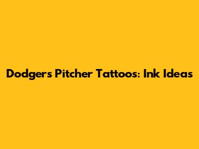 Dodgers Pitcher Tattoos: Ink Ideas