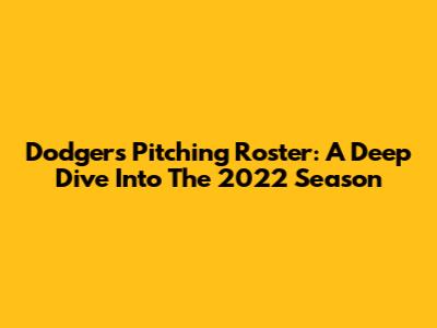 Dodgers Pitching Roster: A Deep Dive Into The 2022 Season