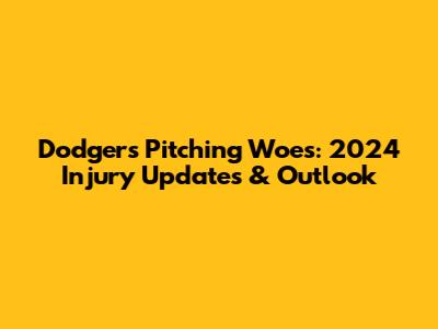 Dodgers Pitching Woes: 2024 Injury Updates & Outlook