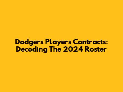 Dodgers Players Contracts: Decoding The 2024 Roster