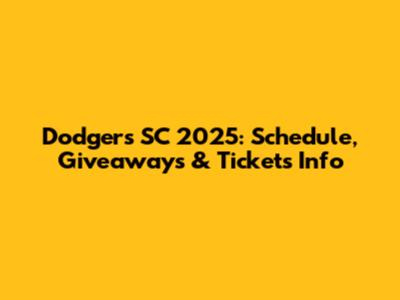 Dodgers SC 2025: Schedule, Giveaways & Tickets Info