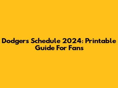 Dodgers Schedule 2024: Printable Guide For Fans