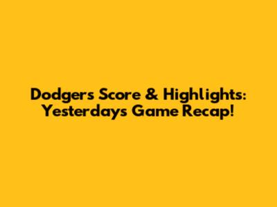 Dodgers Score & Highlights: Yesterday's Game Recap!