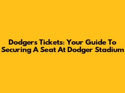 Dodgers Tickets: Your Guide To Securing A Seat At Dodger Stadium