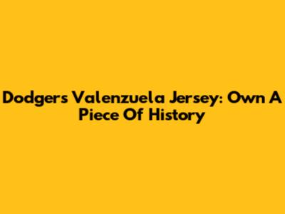 Dodgers Valenzuela Jersey: Own A Piece Of History
