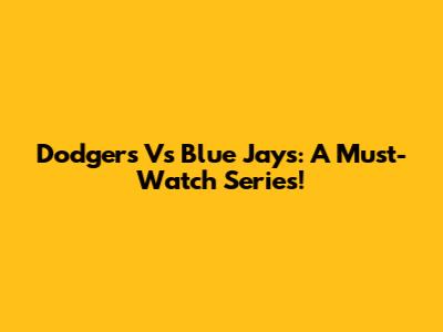 Dodgers Vs Blue Jays: A Must-Watch Series!