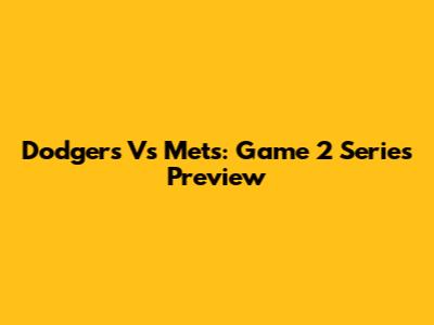 Dodgers Vs Mets: Game 2 Series Preview