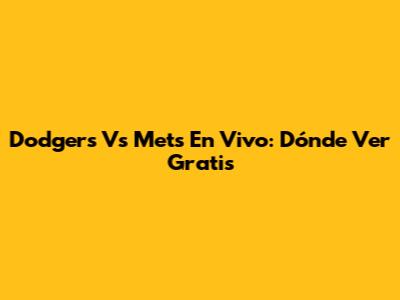 Dodgers Vs Mets En Vivo: Dónde Ver Gratis