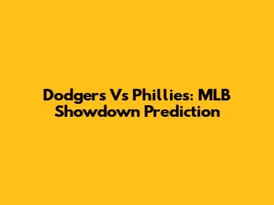 Dodgers Vs Phillies: MLB Showdown Prediction