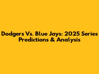 Dodgers Vs. Blue Jays: 2025 Series Predictions & Analysis