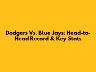 Dodgers Vs. Blue Jays: Head-to-Head Record & Key Stats