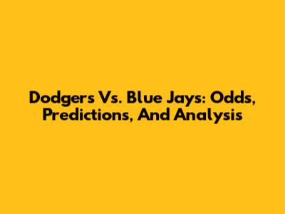 Dodgers Vs. Blue Jays: Odds, Predictions, And Analysis