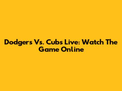 Dodgers Vs. Cubs Live: Watch The Game Online