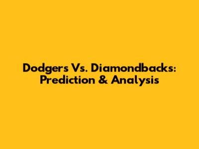 Dodgers Vs. Diamondbacks: Prediction & Analysis