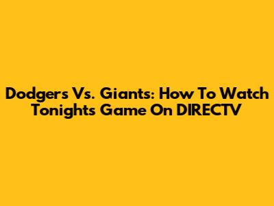 Dodgers Vs. Giants: How To Watch Tonight's Game On DIRECTV