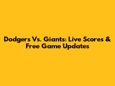 Dodgers Vs. Giants: Live Scores & Free Game Updates