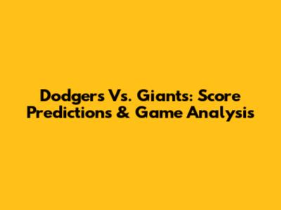 Dodgers Vs. Giants: Score Predictions & Game Analysis