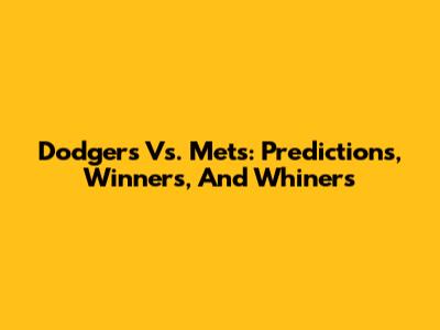 Dodgers Vs. Mets: Predictions, Winners, And Whiners
