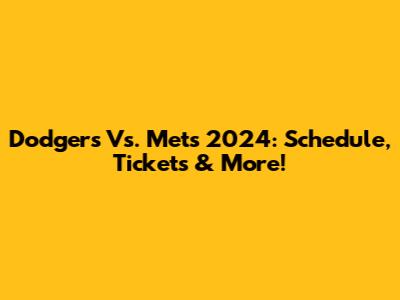 Dodgers Vs. Mets 2024: Schedule, Tickets & More!
