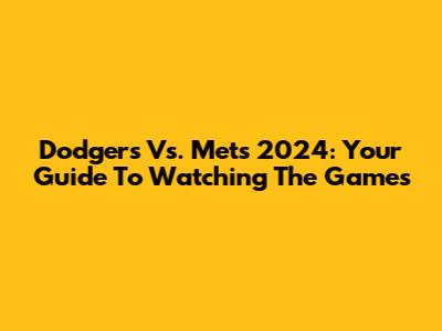 Dodgers Vs. Mets 2024: Your Guide To Watching The Games