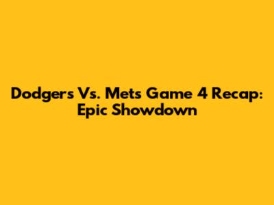 Dodgers Vs. Mets Game 4 Recap: Epic Showdown