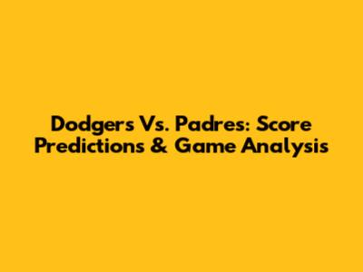Dodgers Vs. Padres: Score Predictions & Game Analysis