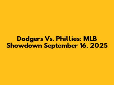 Dodgers Vs. Phillies: MLB Showdown September 16, 2025