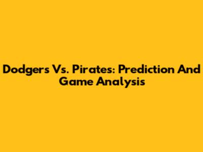 Dodgers Vs. Pirates: Prediction And Game Analysis