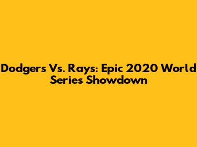 Dodgers Vs. Rays: Epic 2020 World Series Showdown