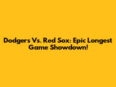 Dodgers Vs. Red Sox: Epic Longest Game Showdown!