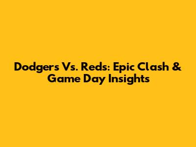 Dodgers Vs. Reds: Epic Clash & Game Day Insights