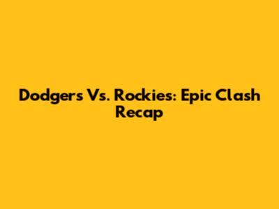 Dodgers Vs. Rockies: Epic Clash Recap