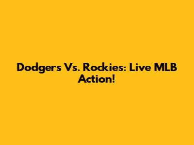 Dodgers Vs. Rockies: Live MLB Action!