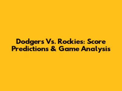 Dodgers Vs. Rockies: Score Predictions & Game Analysis