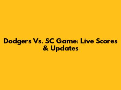 Dodgers Vs. SC Game: Live Scores & Updates