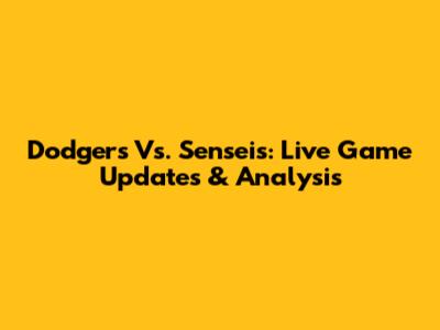 Dodgers Vs. Sensei's: Live Game Updates & Analysis