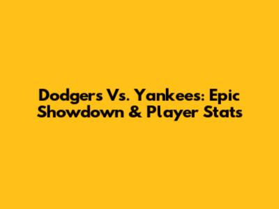 Dodgers Vs. Yankees: Epic Showdown & Player Stats
