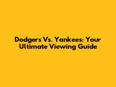 Dodgers Vs. Yankees: Your Ultimate Viewing Guide