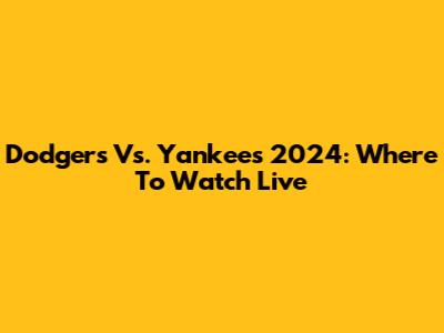 Dodgers Vs. Yankees 2024: Where To Watch Live