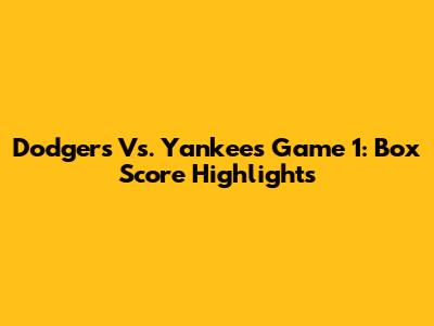 Dodgers Vs. Yankees Game 1: Box Score Highlights
