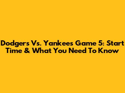 Dodgers Vs. Yankees Game 5: Start Time & What You Need To Know