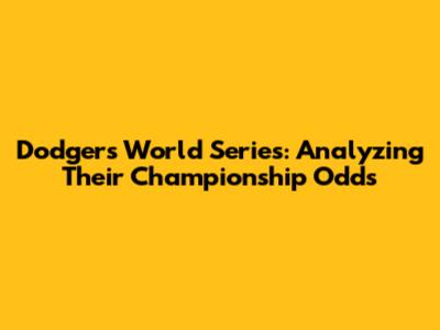 Dodgers World Series: Analyzing Their Championship Odds