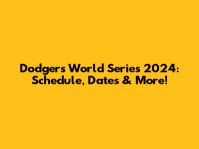 Dodgers World Series 2024: Schedule, Dates & More!