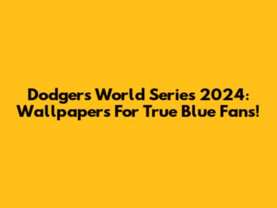 Dodgers World Series 2024: Wallpapers For True Blue Fans!