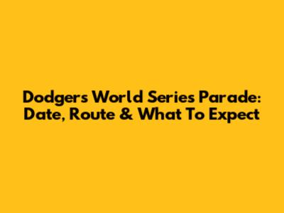 Dodgers World Series Parade: Date, Route & What To Expect