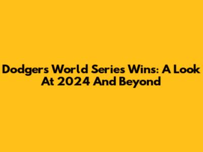 Dodgers World Series Wins: A Look At 2024 And Beyond